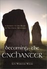 Becoming the Enchanter : A Journey to the Heart of the Celtic Mysteries