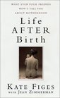 Life After Birth What Even Your Friends Won't Tell You About Motherhood