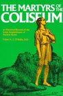 Martyrs of the Coliseum With Historical Records of the Great Amphitheater of of Ancient Rome