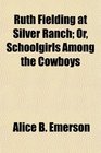 Ruth Fielding at Silver Ranch Or Schoolgirls Among the Cowboys