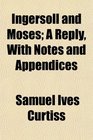 Ingersoll and Moses A Reply With Notes and Appendices