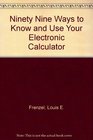 Ninety Nine Ways to Know and Use Your Electronic Calculator