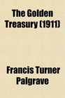 The Golden Treasury Selected From the Best Songs and Lyrical Poems in the English Language and Arranged With Notes by Francis T Palgrave Ed