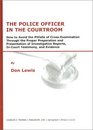 The Police Officer in the Courtroom How to Avoid the Pitfalls of CrossExamination Through the Proper Preparation and Presentation of Investigative Reports InCourt Testimony and evide