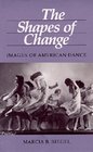 The Shapes of Change Images of American Dance