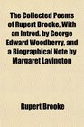 The Collected Poems of Rupert Brooke With an Introd by George Edward Woodberry and a Biographical Note by Margaret Lavington