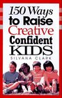 150 Ways to Raise Creative Confident Kids