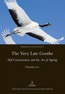 The Very Late Goethe SelfConsciousness and the Art of Ageing