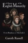 A History of the English Monarchy From Boadicea to Elizabeth I