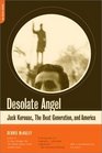 Desolate Angel Jack Kerouac the Beat Generation and America