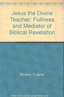 Jesus the Divine Teacher Fullness and Mediator of Biblical Revelation