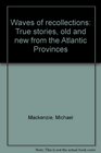 Waves of recollections true stories old and new from the Atlantic provinces