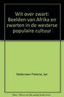 Wit over zwart Beelden van Afrika en zwarten in de westerse populaire cultuur