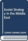 Soviet Strategy in the Middle East