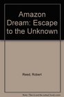 Amazon Dream Escape to the Unknown