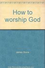 How to worship God