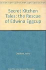 Secret Kitchen Tales the Rescue of Edwina Eggcup