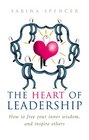 The Heart of Leadership Unlock Your Inner Wisdom And Inspire Others
