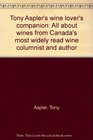 Tony Aspler's wine lover's companion All about wines from Canada's most widely read wine columnist and author