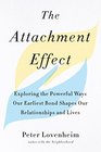 The Attachment Effect Exploring the Powerful Ways Our Earliest Bond Shapes Our Relationships and Lives