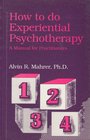 How To Do Experiential Psychotherapy A Manual for Practitioners