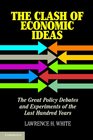 The Clash of Economic Ideas The Great Policy Debates and Experiments of the Last Hundred Years