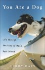 You Are a Dog : Life Through the Eyes of Man's Best Friend