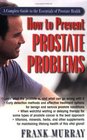 How To Prevent Prostate Problems A Complete Guide to the Essentials of Prostate Health