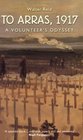 To Arras 1917 A Volunteer's Odyssey