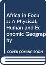 Africa in Focus A Physical Human and Economic Geography