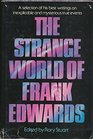 The Strange World of Frank Edwards  A selection of his best writings on inexplicable and mysterious true events