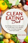 Clean Eating Diet Amazingly Delicious Recipes To JumpStart Your Weight Loss Increase Energy and Feel Great