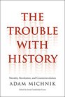 The Trouble with History Morality Revolution and Counterrevolution