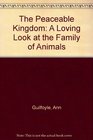 The Peaceable Kingdom A Loving Look at the Family of Animals
