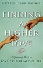 Finding a Higher Love A Spiritual Guide to Love Sex and Relationships