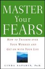Master Your Fears  How to Triumph over Your Worries and Get on with Your Life