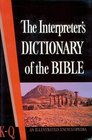 The Interpreter's Dictionary of the Bible An Illustrated Encyclopedia Identifying and Explaining All Proper Names and Significant Terms and Subjects in the Holy Scriptures Including the Apocrypha