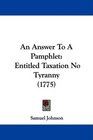 An Answer To A Pamphlet Entitled Taxation No Tyranny