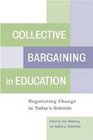 Collective Bargaining in Education Negotiating Change in Today's Schools