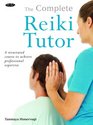 Complete Reiki Tutor: A Structured Course to Achieve Professional Expertise