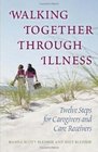 Walking Together Through Illness Twelve Steps for Caregivers And Care Receivers