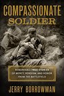 Compassionate Soldier Remarkable True Stories of Mercy Heroism and Honor from the Battlefield