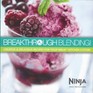 Breakthrough Blending! Creative & Delicious Recipes for Your Ninja Kitchen System