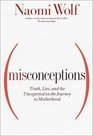 Misconceptions : Truth, Lies, and the Unexpected on the Journey to Motherhood