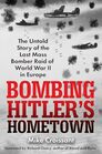Bombing Hitler's Hometown: The Untold Story of the Last Mass Bomber Raid of World War II in Europe
