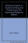 Writing to Inspire A Guide to Writing and Publishing for the Expanding Religious Market