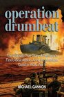 Operation Drumbeat The Dramatic True Story of Germany's First Uboat Attacks Along the American Coast in World War II