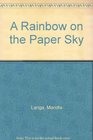 A Rainbow on the Paper Sky
