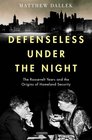 Defenseless Under the Night The Roosevelt Years Civil Defense and the Origins of Homeland Security