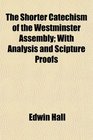 The Shorter Catechism of the Westminster Assembly With Analysis and Scipture Proofs